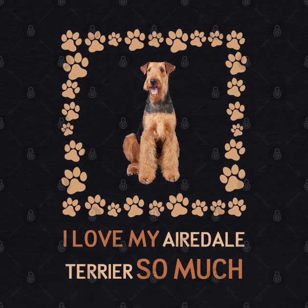 I Love My Airedale Terrier So Much by AmazighmanDesigns